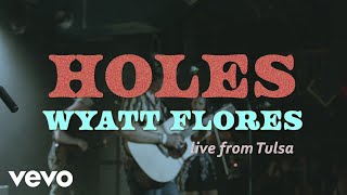 Wyatt Flores - Holes (Live from Tulsa 2023)