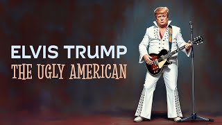 🇺🇸 Elvis Trump: The Ugly American | Satirical AI Song