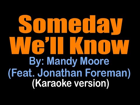 SOMEDAY WE'LL KNOW - Mandy Moore (Feat. Jonathan Foreman) (karaoke version)