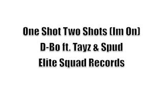 One Shot Two Shots (Im On) D-Bo ft. Tayz &amp; Spud (Elite Squad Records)