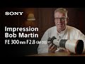 First impression by Bob Martin | FE 300mm F2.8 GM OSS | Sony | α Lens