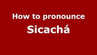 How to pronounce Sicachá