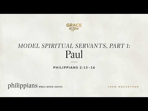 Model Spiritual Servants, Part 1: Paul (Philippians 2:17–18) John MacArthur