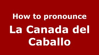 How to pronounce La Canada Del Caballo