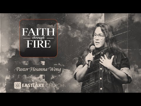 Faith Through Fire (Pastor Hosanna Wong) // EastLake Church