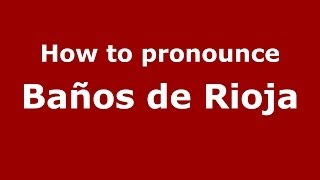 How to pronounce Baños De Rioja