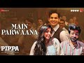 Main Parwaana - Pippa | Ishaan | Arijit Singh | A.R. Rahman | Shellee | RISHI MUNI