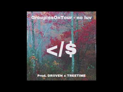 GroupiesOnTour - no luv Prod. DRIIVEN x TREETIME