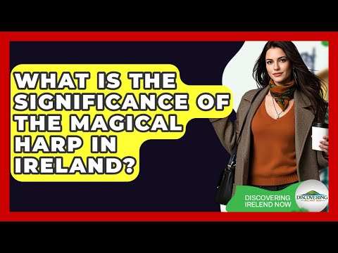 What Is The Significance Of The Magical Harp In Ireland? - Discovering Ireland Now