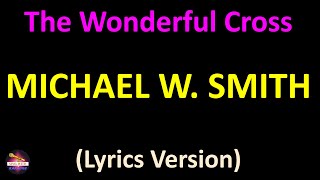 Michael W. Smith - The Wonderful Cross (Lyrics version)