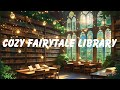 Cozy Fairytale Library Relaxing Music For Reading Studying Unwinding