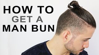 HOW TO GET A MAN BUN OR TOP KNOT | MEN&#39;S HAIRSTYLE TUTORIAL