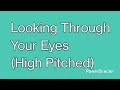 Looking Through Your Eyes High Pitched