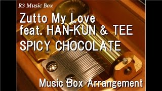 Zutto My Love feat. HAN-KUN & TEE/SPICY CHOCOLATE [Music Box]
