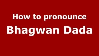 How to pronounce Bhagwan Dada