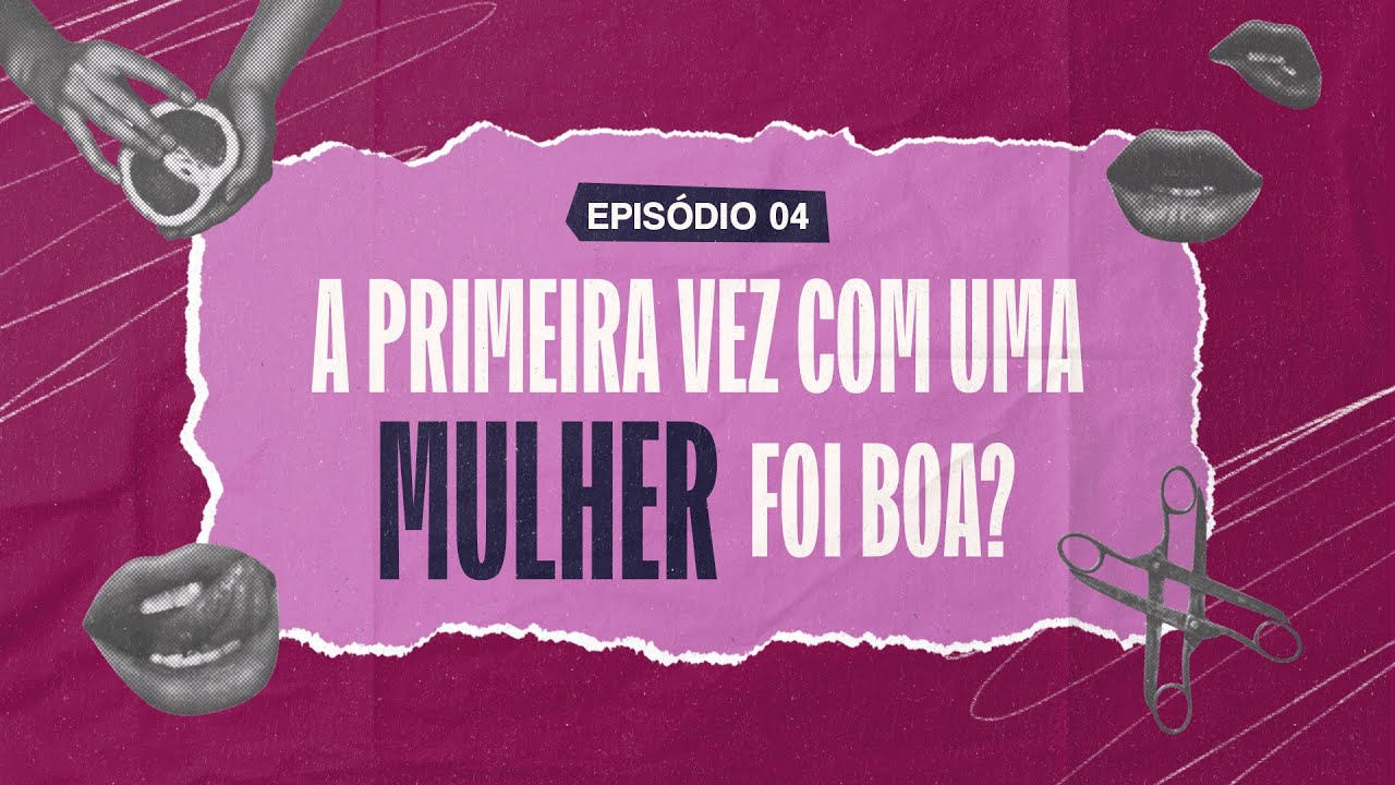 A PRIMEIRA VEZ COM UMA MULHER FOI BOA?  | Chá das 4 #Ep4