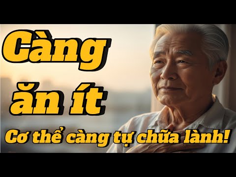 Sốc: Ăn ít lại _Cơ thể tự phục hồi _Bí mật sống thọ 100 tuổi ít người biết !