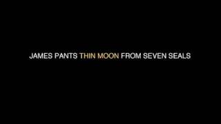 James Pants - Thin Moon, from Seven Seals