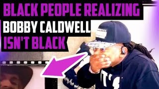 Black People Not Knowing Bobby Caldwell Isn&#39;t Black (what you won&#39;t do for love)