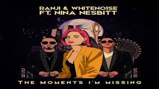 Ranji &amp; WHITENO1SE Ft. Nina Nesbitt - The Moments I&#39;m Missing (Extended Version)