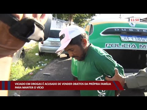 Viciado em drogas é acusado de vender objetos da própria família para manter o vício 14 07 2022