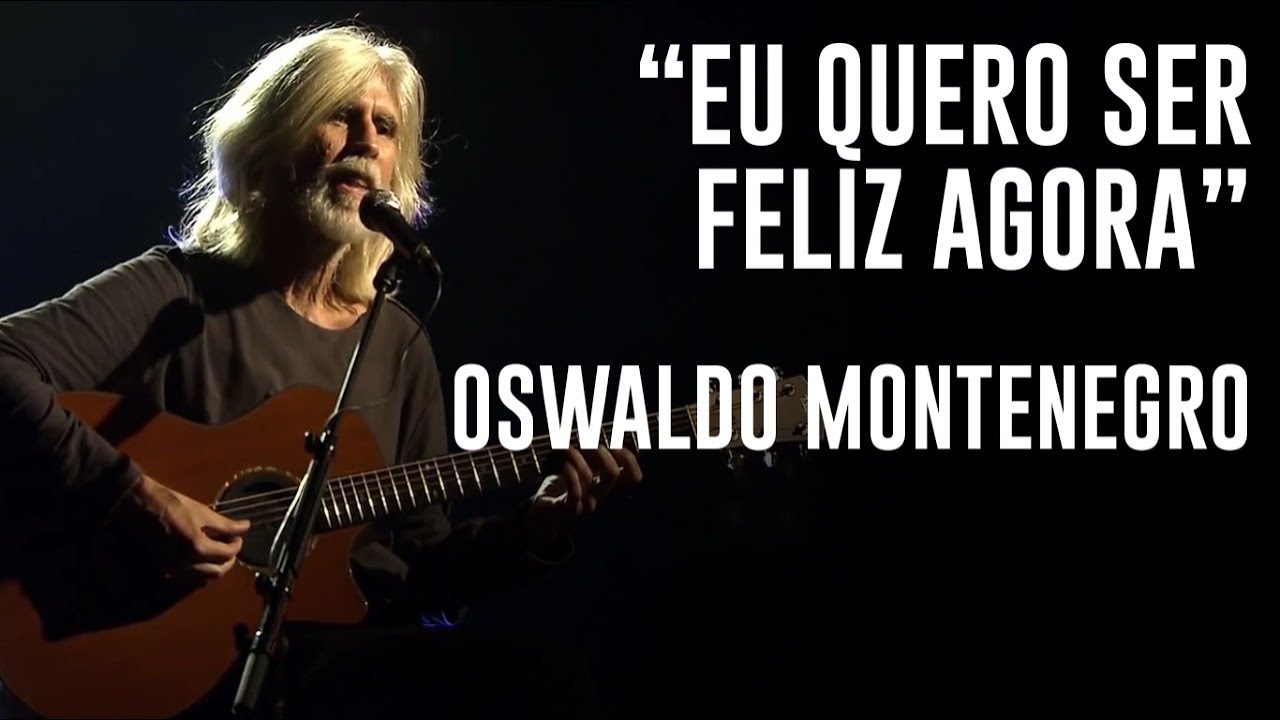Oswaldo Montenegro Eu Quero Ser Feliz Agora