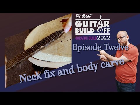 GGBO22: Episode Twelve - Neck fix and body carve