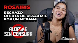 Rosairis Revela Que Rechazo Oferta De 40 Mil Dolares Por Un Mexana (Alofoke Sin Censura)