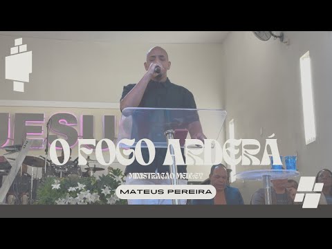 Mateus Pereira - O Fogo Arderá (MINISTRAÇÃO)