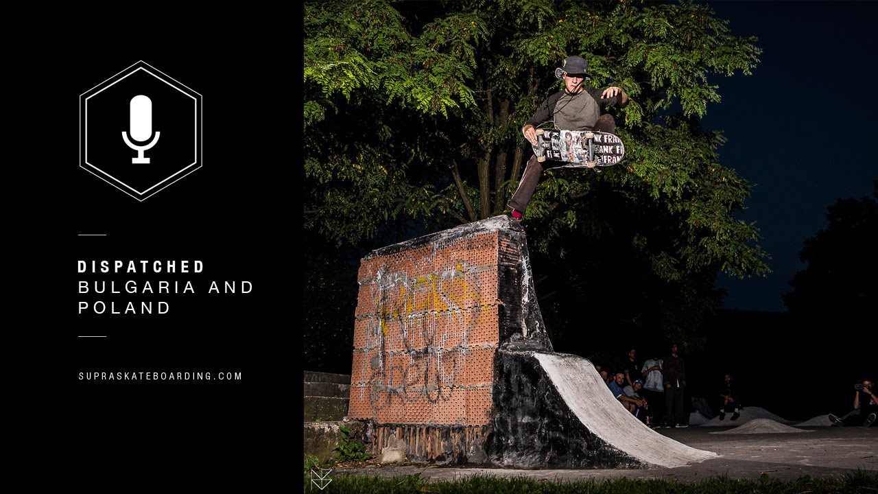 SUPRA DISPATCHED: BULGARIA AND POLAND