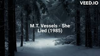 M.T. Vessels - She Lied (1985)