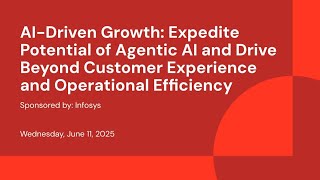 Sponsored by: Infosys | AI-Driven Growth: Expedite Potential of Agentic AI and Drive Beyond Customer Experience and Operational Efficiency