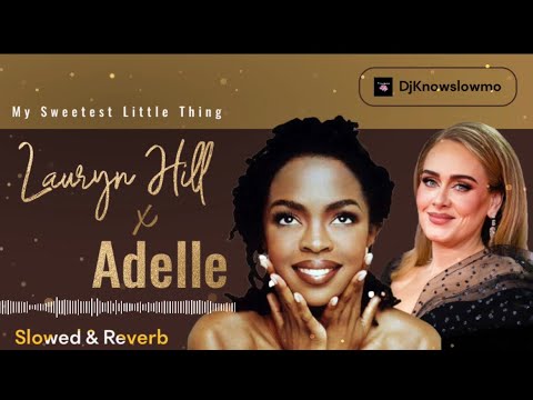 Lauryn Hill x Adele - My Sweetest Little Thing (Slowed & Reverb)