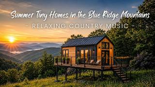 Summer Tiny Homes in the Blue Ridge Mountains | Relaxing Country Music
