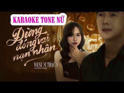 KARAOKE TONE NỮ CÓ BÈ | ĐỪNG ĐÓNG VAI NẠN NHÂN - WENDY THẢO X V2T MEDIA