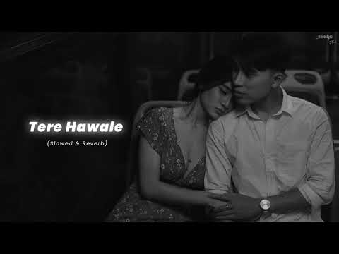 Tere Hawale - (Slowed & Reverb) | Arijit Singh, Shilpa Rao | Nostalgic
