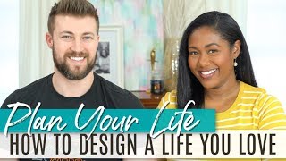 How to Plan Your Life &amp; Create A Life You Love