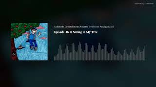 Episode -071: Sitting in My Tree