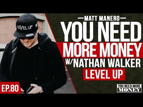 NATHAN WALKER | LEVEL UP | YOU NEED MORE MONEY | EP. 80