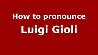 How to pronounce Luigi Gioli