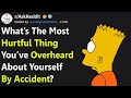 most hurtful thing you’ve accidentally overheard about yourself r askreddit