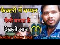 फैक्टरी में चप्पल कैसे बनता है आज देखी
