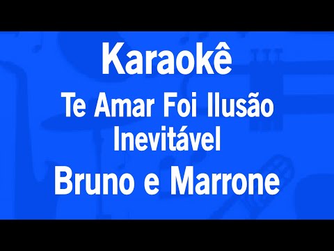 Karaokê Te Amar Foi Ilusão / Inevitável - Bruno e Marrone