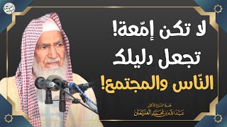 لا تكن إمعة! تجعل دليلك الناس والمجتمع! | الشيخ د عبدالله الغنيمان image