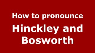 How to pronounce Hinckley And Bosworth