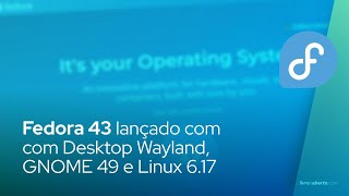 Fedora 43 lançado com com Desktop Wayland, GNOME 49 e Linux 6.17