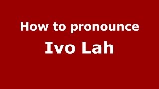 How to pronounce Ivo Lah