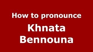 How to pronounce Khnata Bennouna