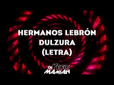 Dulzura Letra - Hermanos Lebron - DJYefriMamian