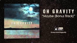 Oh Gravity - Maybe (Bonus Track) (Official Audio)